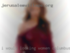 I would Like looking women Columbus, Ohio to make some friends.
